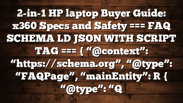 2-in-1 HP laptop Buyer Guide: x360 Specs and Safety === FAQ SCHEMA LD JSON WITH SCRIPT TAG === { “@context”: “https://schema.org”, “@type”: “FAQPage”, “mainEntity”: [ { “@type”: “Q