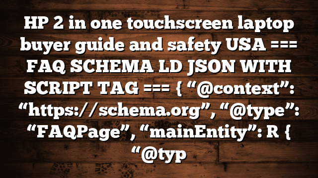 HP 2 in one touchscreen laptop buyer guide and safety USA === FAQ SCHEMA LD JSON WITH SCRIPT TAG === { “@context”: “https://schema.org”, “@type”: “FAQPage”, “mainEntity”: [ { “@typ