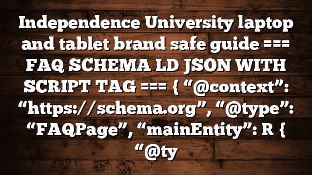 Independence University laptop and tablet brand safe guide === FAQ SCHEMA LD JSON WITH SCRIPT TAG === { “@context”: “https://schema.org”, “@type”: “FAQPage”, “mainEntity”: [ { “@ty