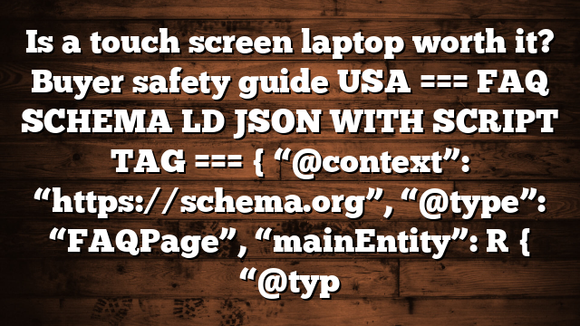 Is a touch screen laptop worth it? Buyer safety guide USA === FAQ SCHEMA LD JSON WITH SCRIPT TAG === { “@context”: “https://schema.org”, “@type”: “FAQPage”, “mainEntity”: [ { “@typ