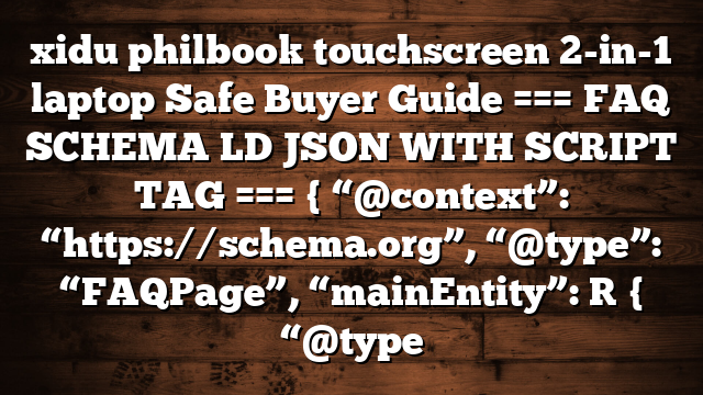 xidu philbook touchscreen 2-in-1 laptop Safe Buyer Guide === FAQ SCHEMA LD JSON WITH SCRIPT TAG === { “@context”: “https://schema.org”, “@type”: “FAQPage”, “mainEntity”: [ { “@type